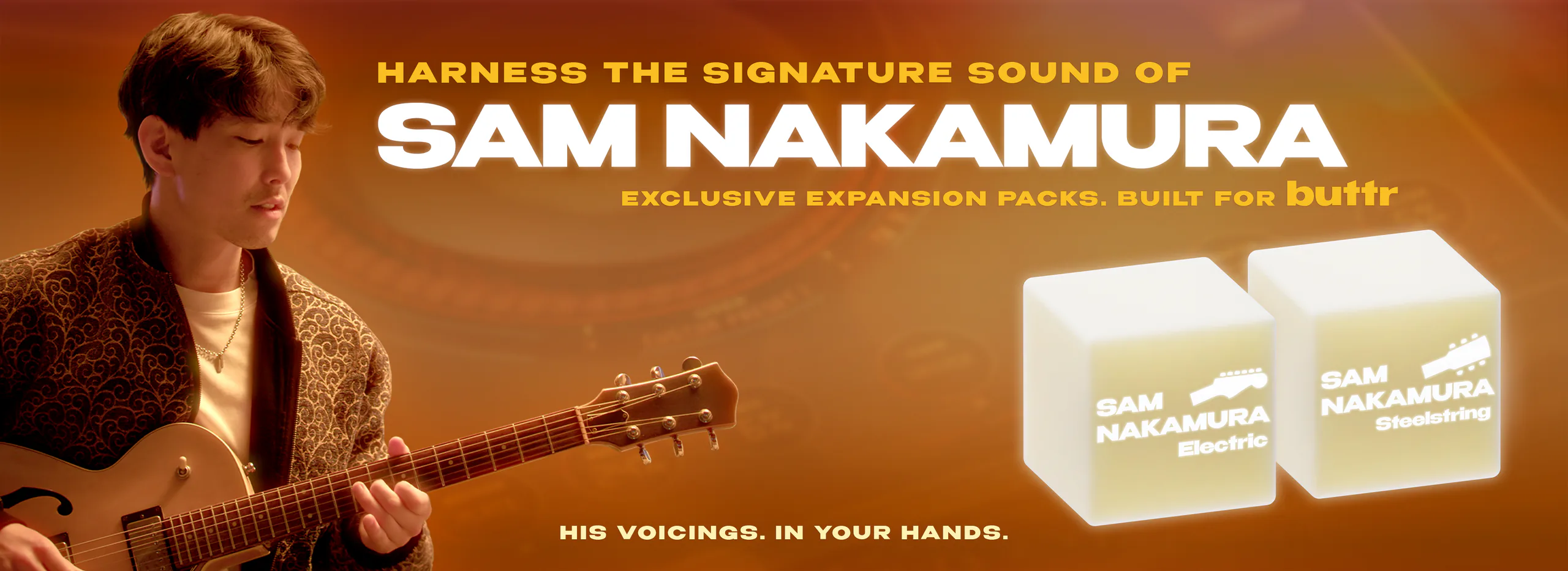 Harness the signature sound of Sam Nakamura. Exclusive expansion packs, built for Buttr. His voicings, in your hands.
